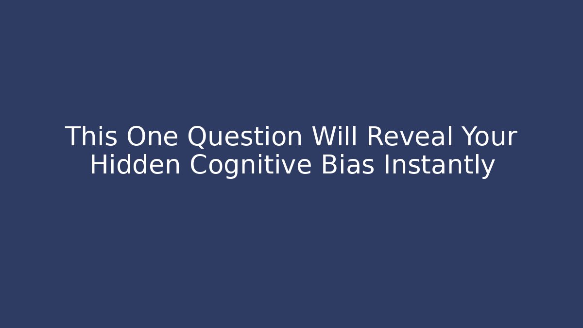 This One Question Will Reveal Your Hidden Cognitive Bias Instantly