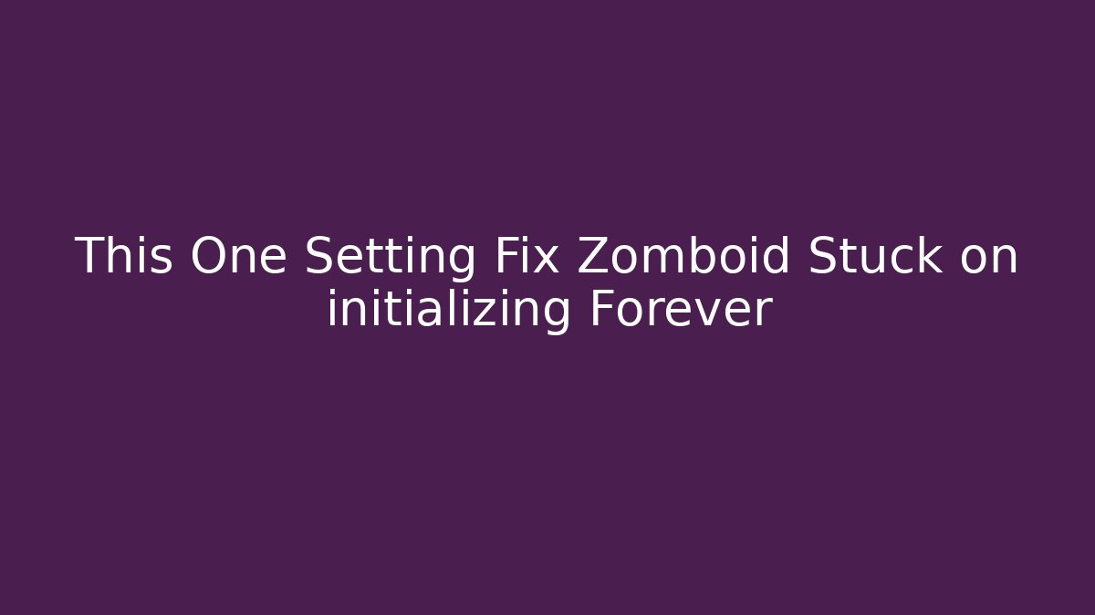 This One Setting Fix Zomboid Stuck on initializing Forever