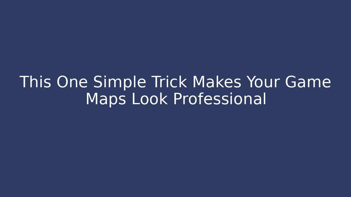 This One Simple Trick Makes Your Game Maps Look Professional