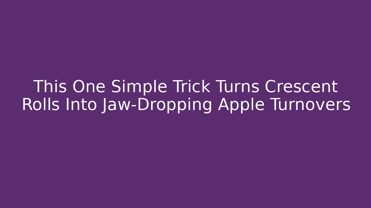 This One Simple Trick Turns Crescent Rolls Into Jaw-Dropping Apple Turnovers