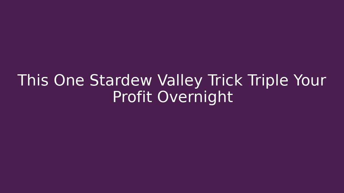 This One Stardew Valley Trick Triple Your Profit Overnight