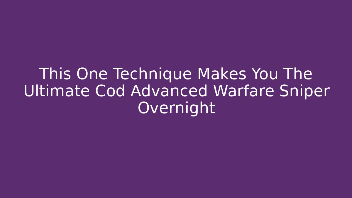 This One Technique Makes You The Ultimate Cod Advanced Warfare Sniper Overnight