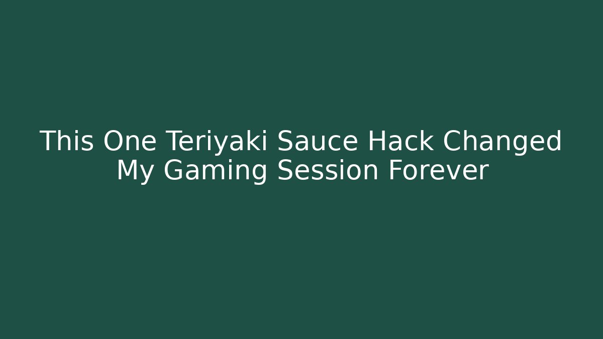 This One Teriyaki Sauce Hack Changed My Gaming Session Forever
