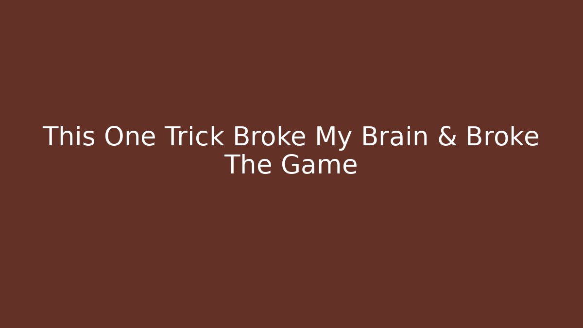 This One Trick Broke My Brain & Broke The Game
