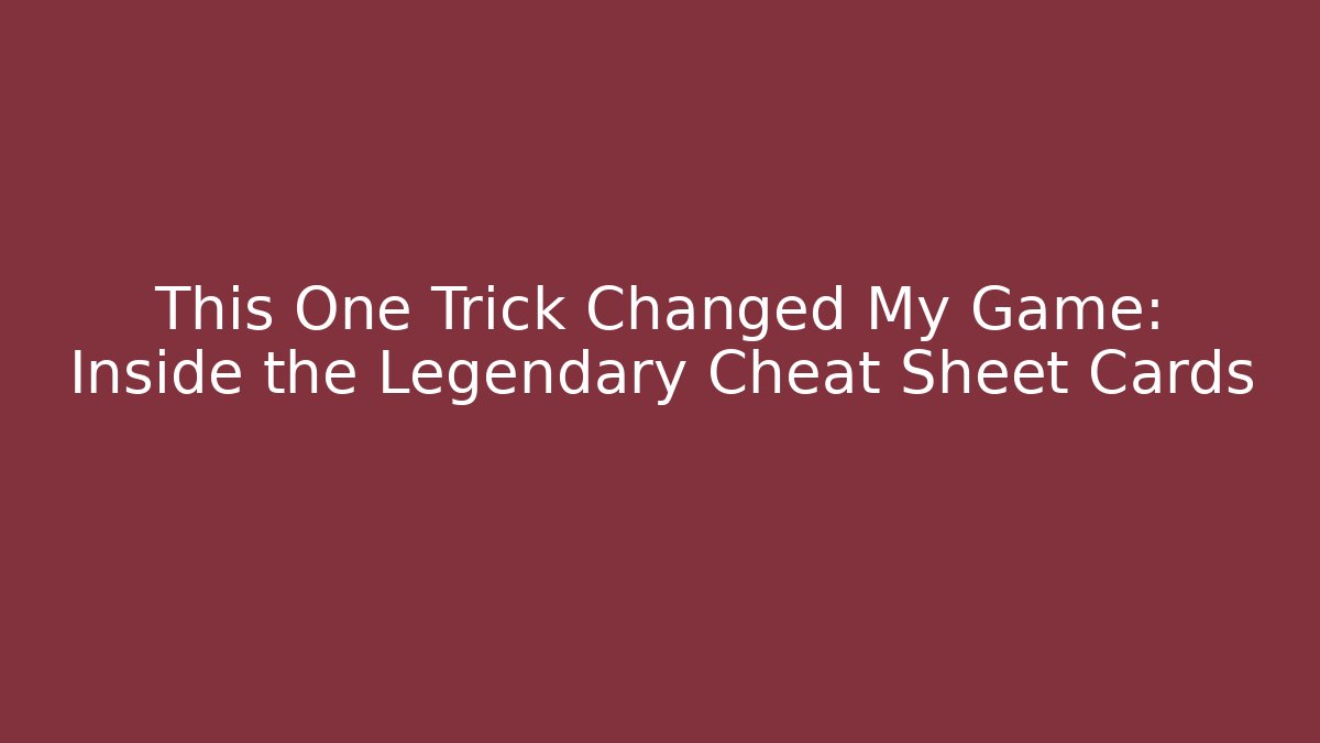This One Trick Changed My Game: Inside the Legendary Cheat Sheet Cards