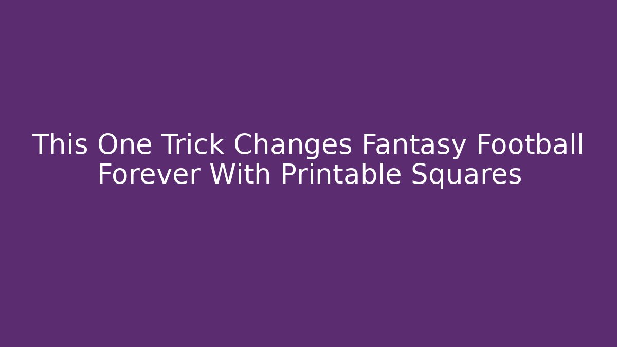 This One Trick Changes Fantasy Football Forever With Printable Squares