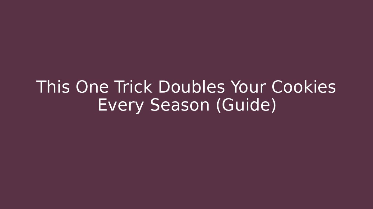 This One Trick Doubles Your Cookies Every Season (Guide)