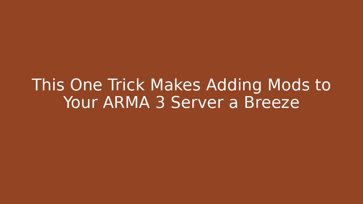 This One Trick Makes Adding Mods to Your ARMA 3 Server a Breeze