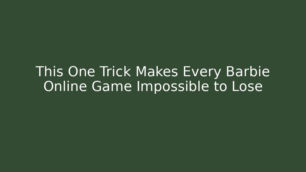 This One Trick Makes Every Barbie Online Game Impossible to Lose