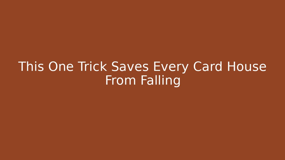 This One Trick Saves Every Card House From Falling