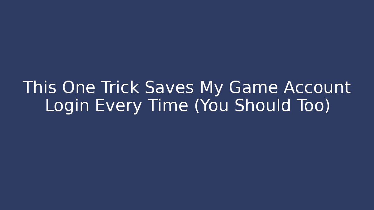This One Trick Saves My Game Account Login Every Time (You Should Too)