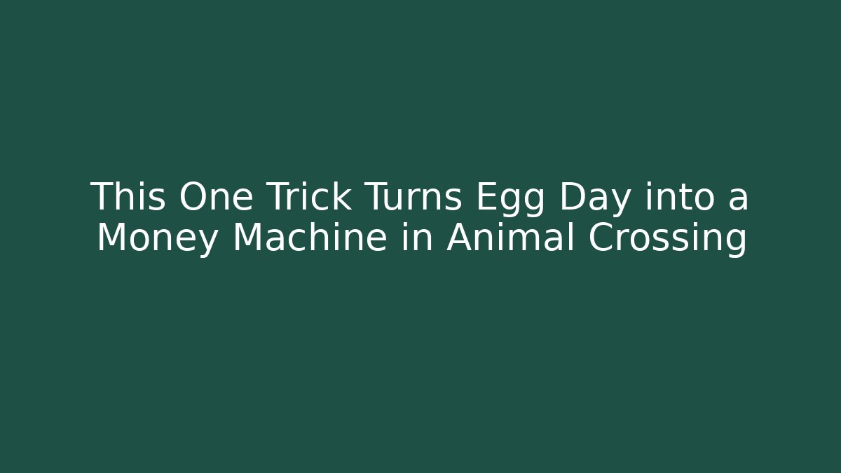 This One Trick Turns Egg Day into a Money Machine in Animal Crossing