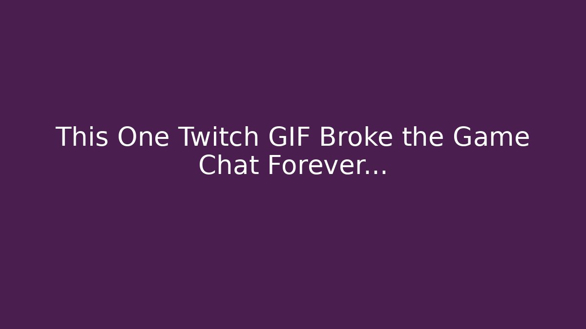 This One Twitch GIF Broke the Game Chat Forever…