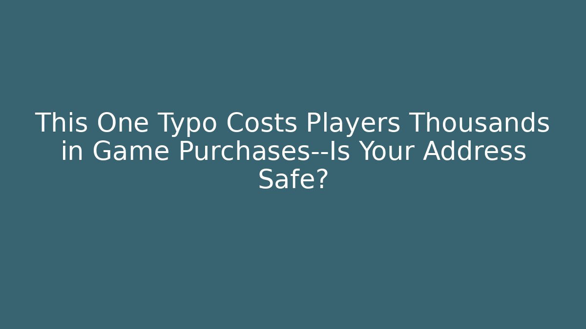 This One Typo Costs Players Thousands in Game Purchases—Is Your Address Safe?