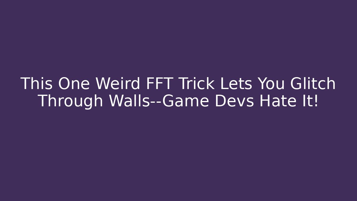 This One Weird FFT Trick Lets You Glitch Through Walls—Game Devs Hate It! - Vintage E-Juice