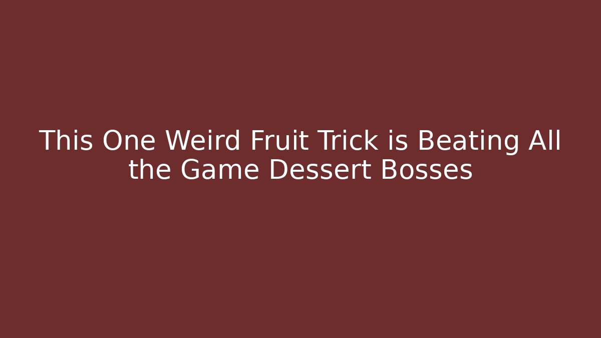 This One Weird Fruit Trick is Beating All the Game Dessert Bosses