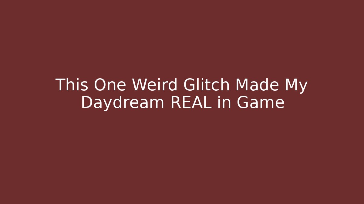 This One Weird Glitch Made My Daydream REAL in Game