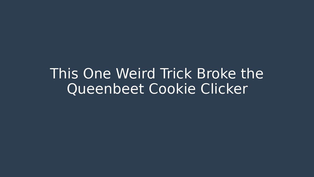 This One Weird Trick Broke the Queenbeet Cookie Clicker