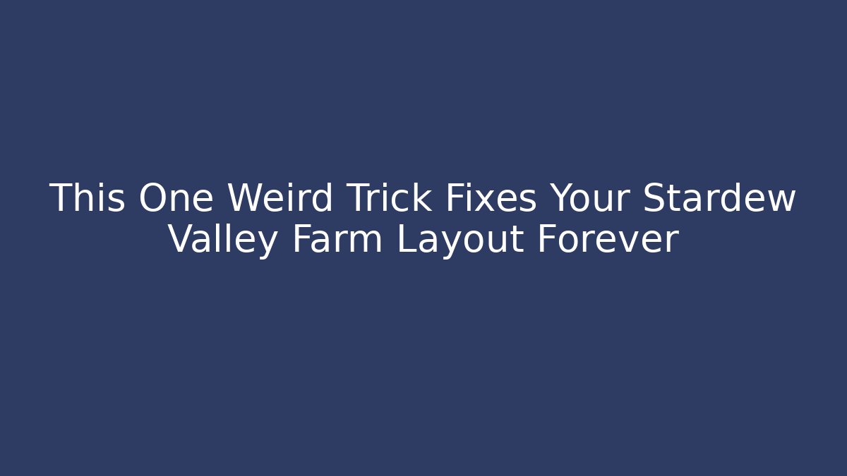 This One Weird Trick Fixes Your Stardew Valley Farm Layout Forever