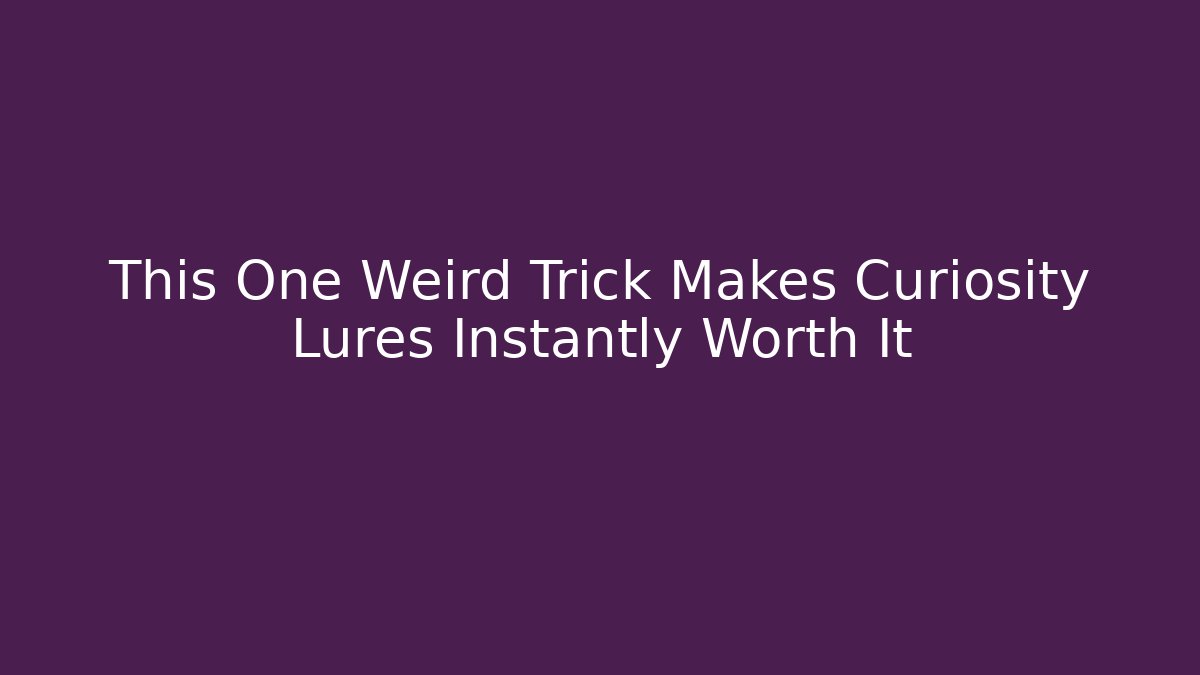 This One Weird Trick Makes Curiosity Lures Instantly Worth It