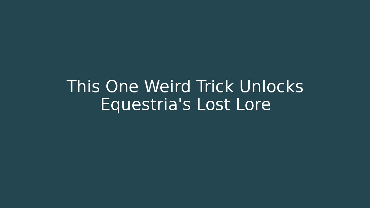 This One Weird Trick Unlocks Equestria's Lost Lore - Vintage E-Juice
