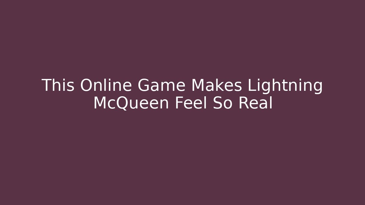 This Online Game Makes Lightning McQueen Feel So Real