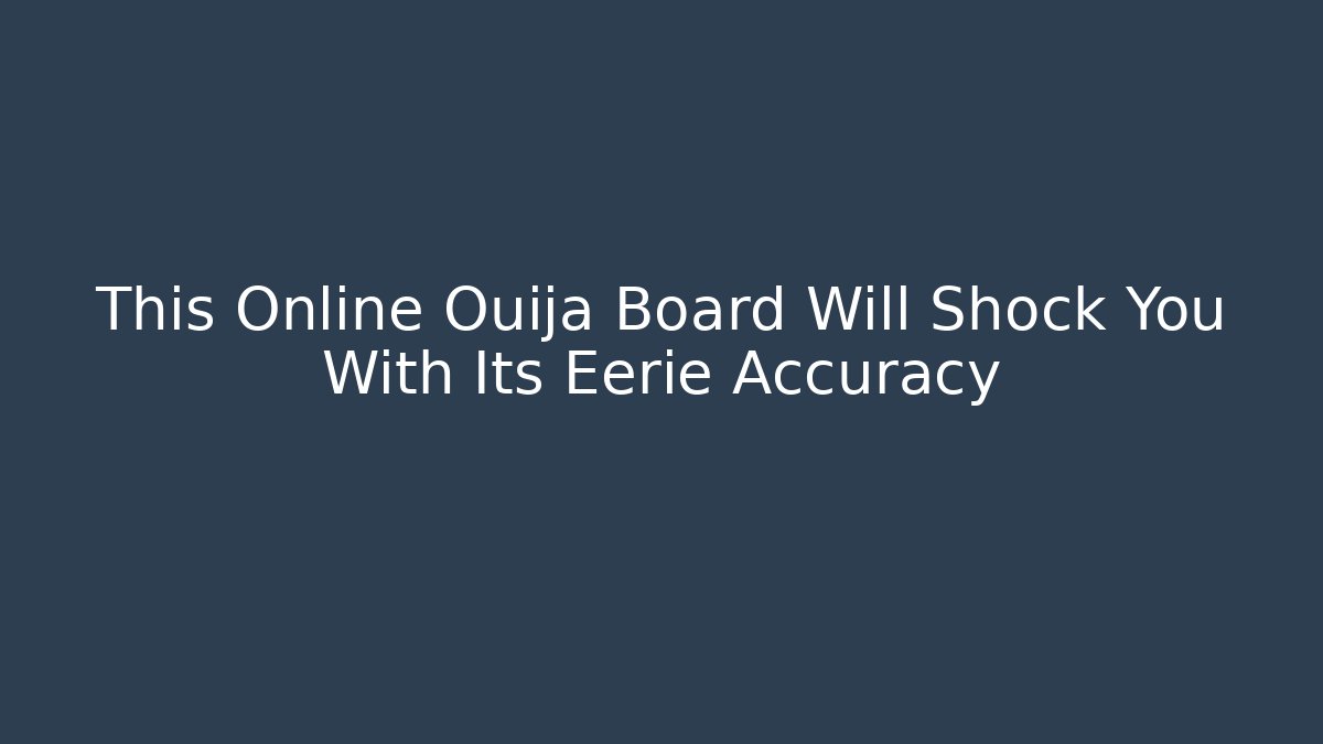 This Online Ouija Board Will Shock You With Its Eerie Accuracy