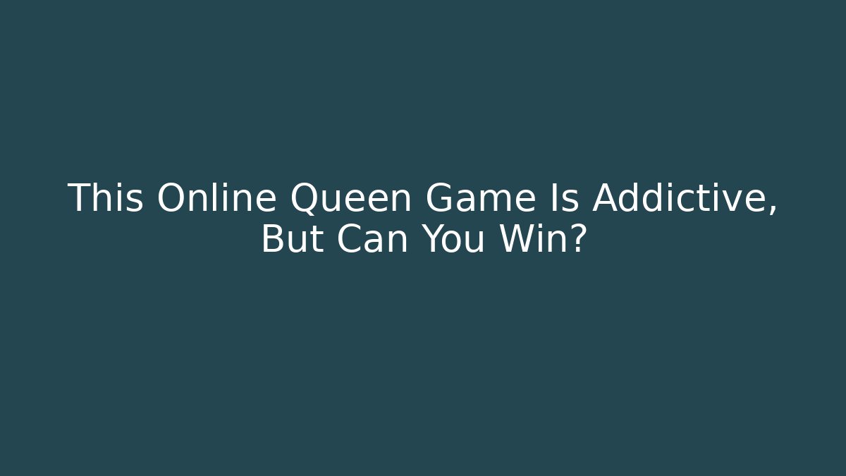 This Online Queen Game Is Addictive, But Can You Win?