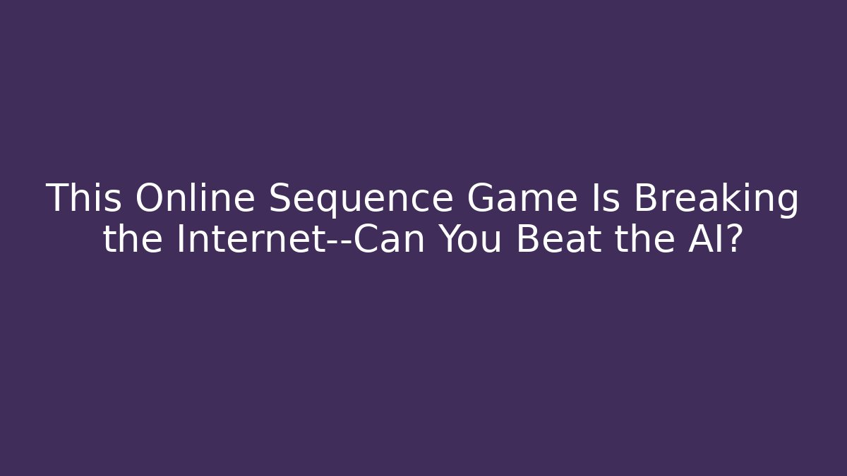 This Online Sequence Game Is Breaking the Internet—Can You Beat the AI? - Vintage E-Juice