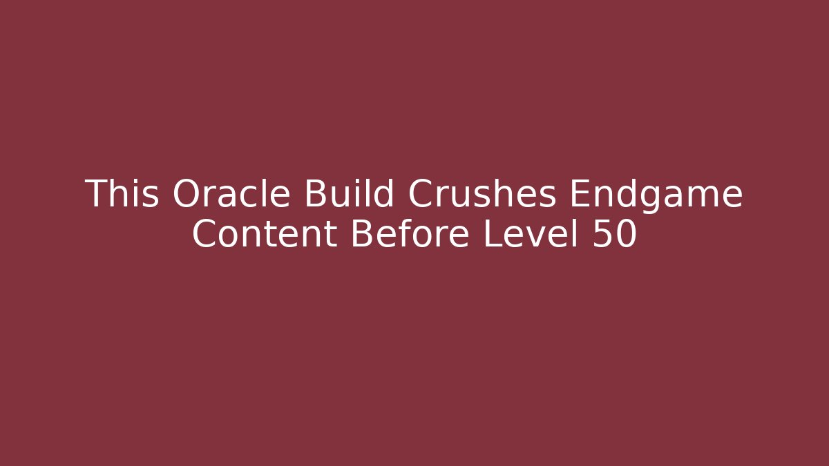 This Oracle Build Crushes Endgame Content Before Level 50