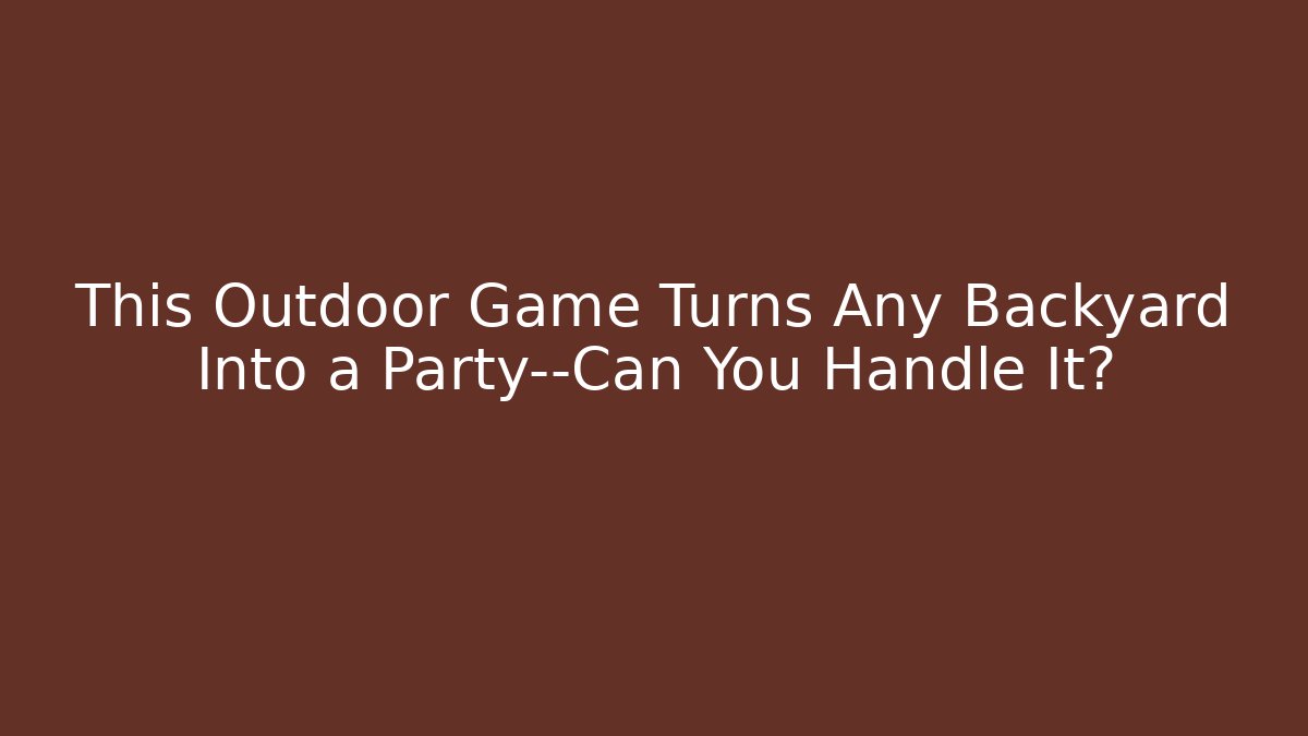 This Outdoor Game Turns Any Backyard Into a Party—Can You Handle It?