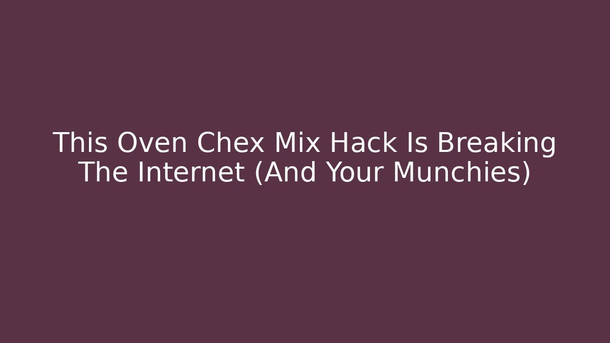 This Oven Chex Mix Hack Is Breaking The Internet (And Your Munchies)