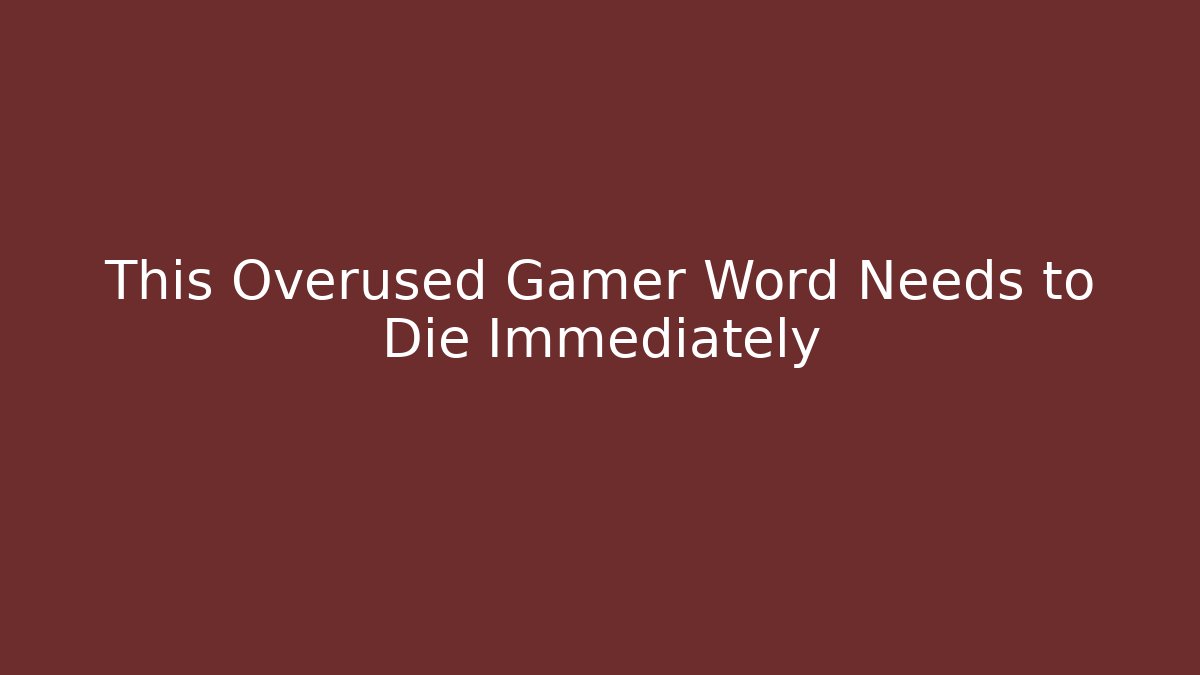 This Overused Gamer Word Needs to Die Immediately
