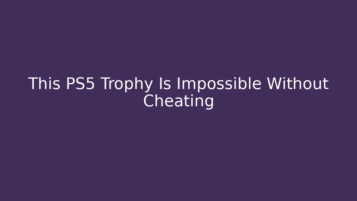 This PS5 Trophy Is Impossible Without Cheating - Vintage E-Juice