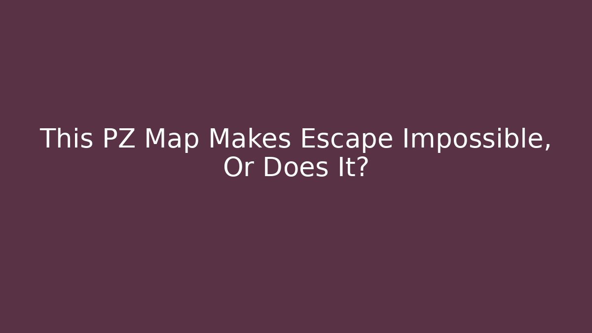 This PZ Map Makes Escape Impossible, Or Does It?