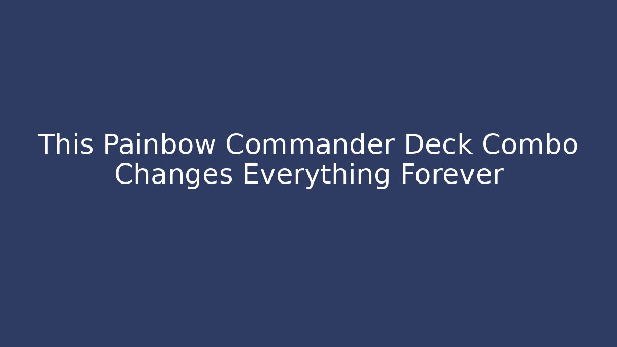 This Painbow Commander Deck Combo Changes Everything Forever - Vintage E-Juice