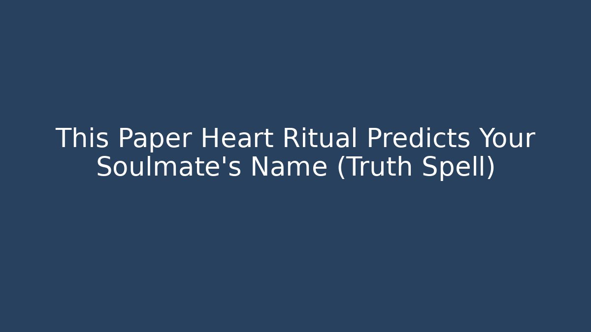 This Paper Heart Ritual Predicts Your Soulmate's Name (Truth Spell)