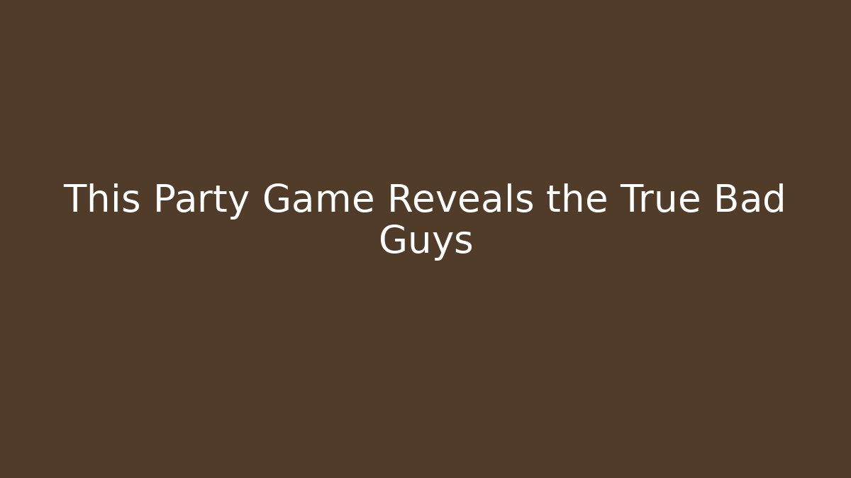 This Party Game Reveals the True Bad Guys - Vintage E-Juice