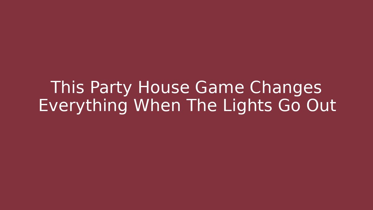 This Party House Game Changes Everything When The Lights Go Out