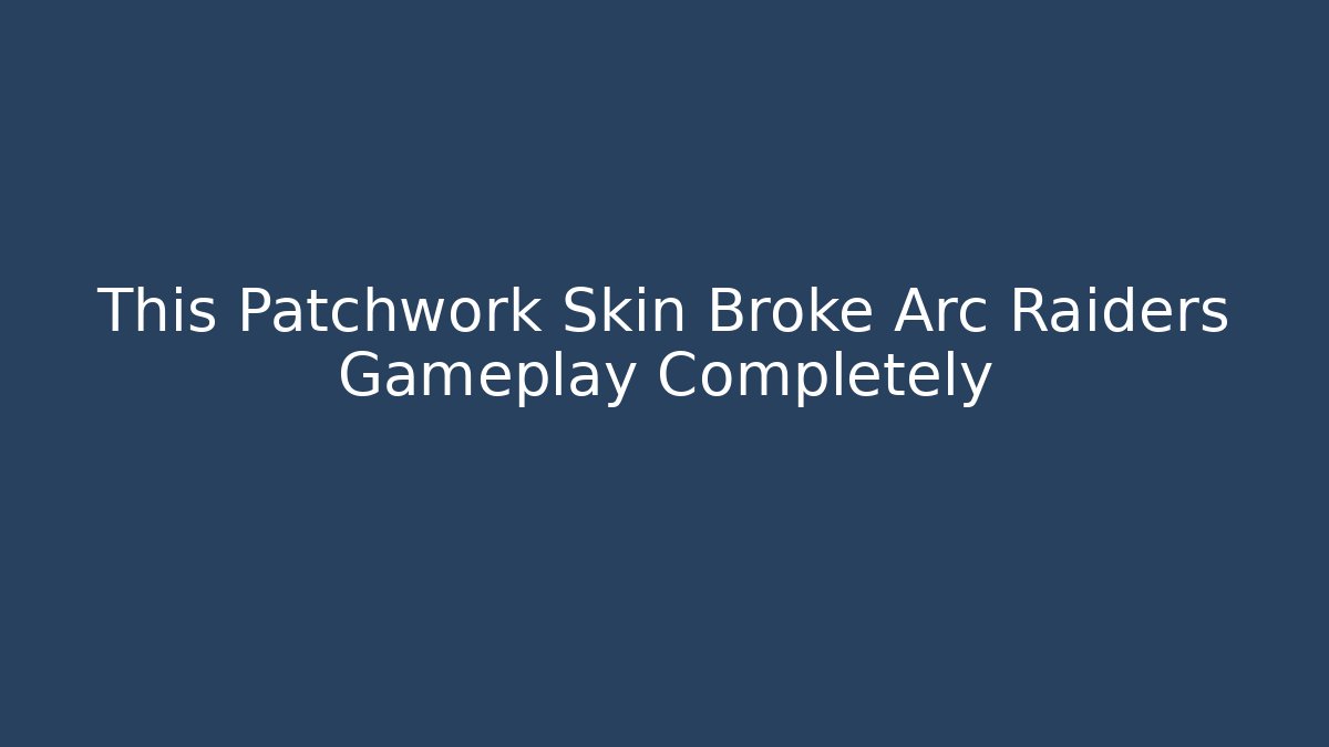 This Patchwork Skin Broke Arc Raiders Gameplay Completely