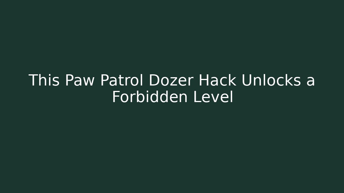 This Paw Patrol Dozer Hack Unlocks a Forbidden Level