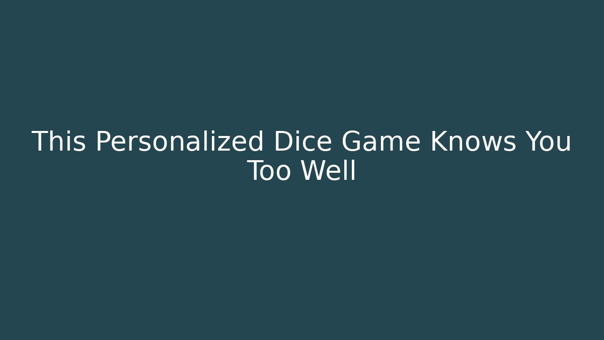 This Personalized Dice Game Knows You Too Well