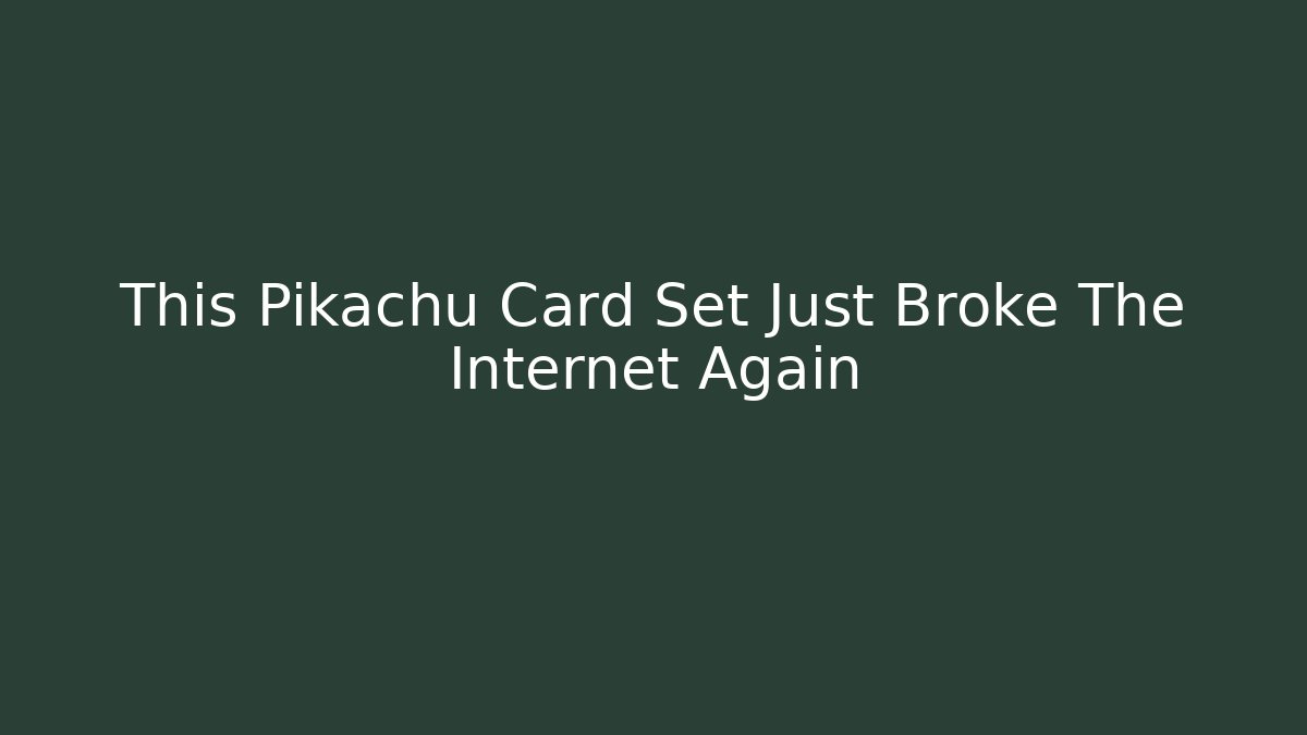 This Pikachu Card Set Just Broke The Internet Again