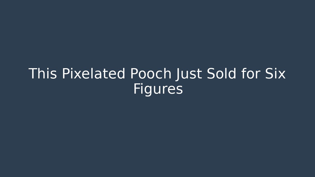 This Pixelated Pooch Just Sold for Six Figures - Vintage E-Juice