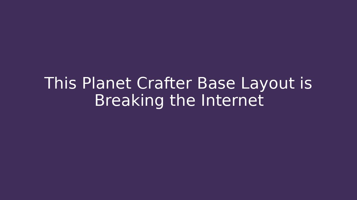 This Planet Crafter Base Layout is Breaking the Internet