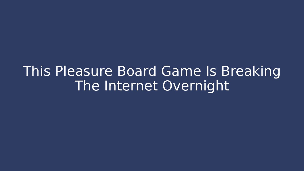 This Pleasure Board Game Is Breaking The Internet Overnight