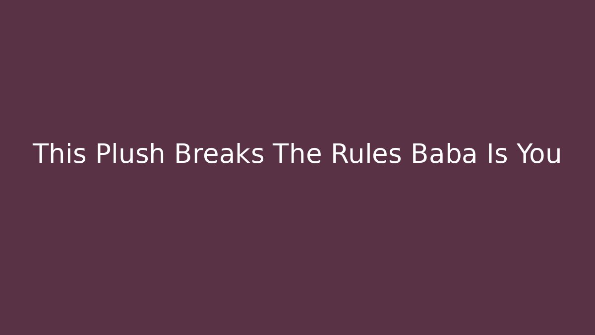 This Plush Breaks The Rules Baba Is You