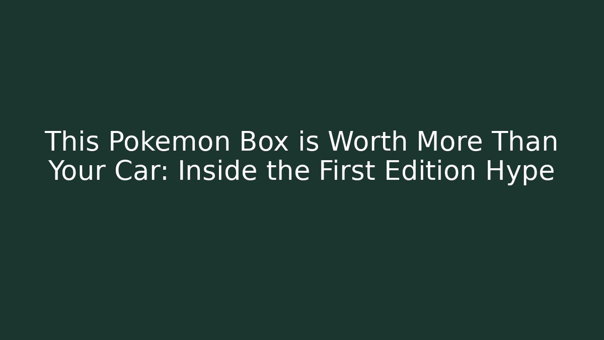 This Pokémon Box is Worth More Than Your Car: Inside the First Edition Hype