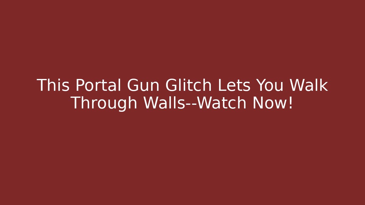 This Portal Gun Glitch Lets You Walk Through Walls—Watch Now!