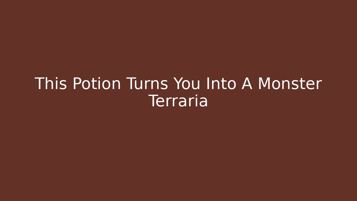 This Potion Turns You Into A Monster Terraria